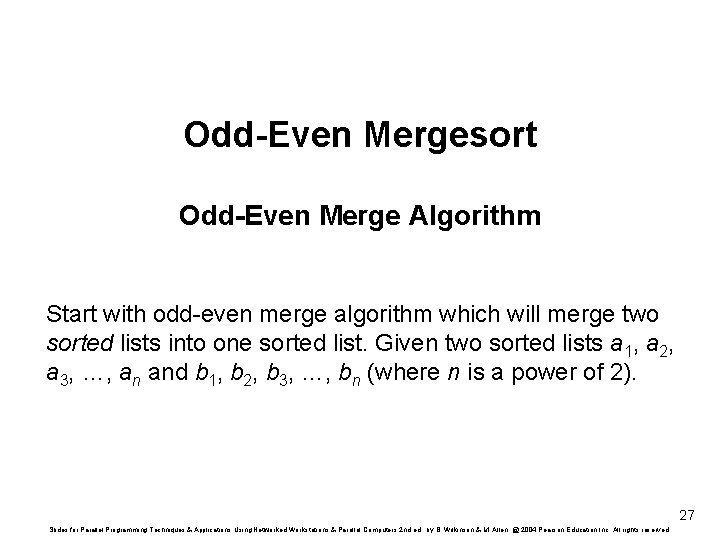 Odd-Even Mergesort Odd-Even Merge Algorithm Start with odd-even merge algorithm which will merge two