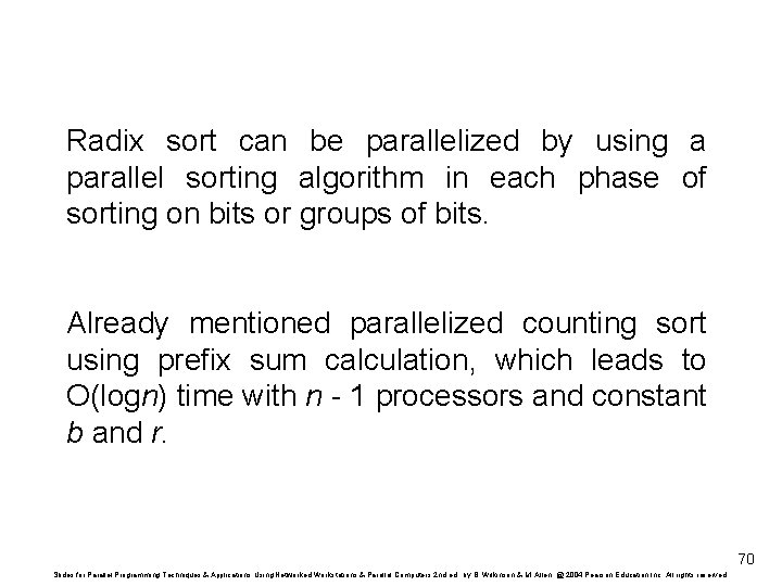 Radix sort can be parallelized by using a parallel sorting algorithm in each phase