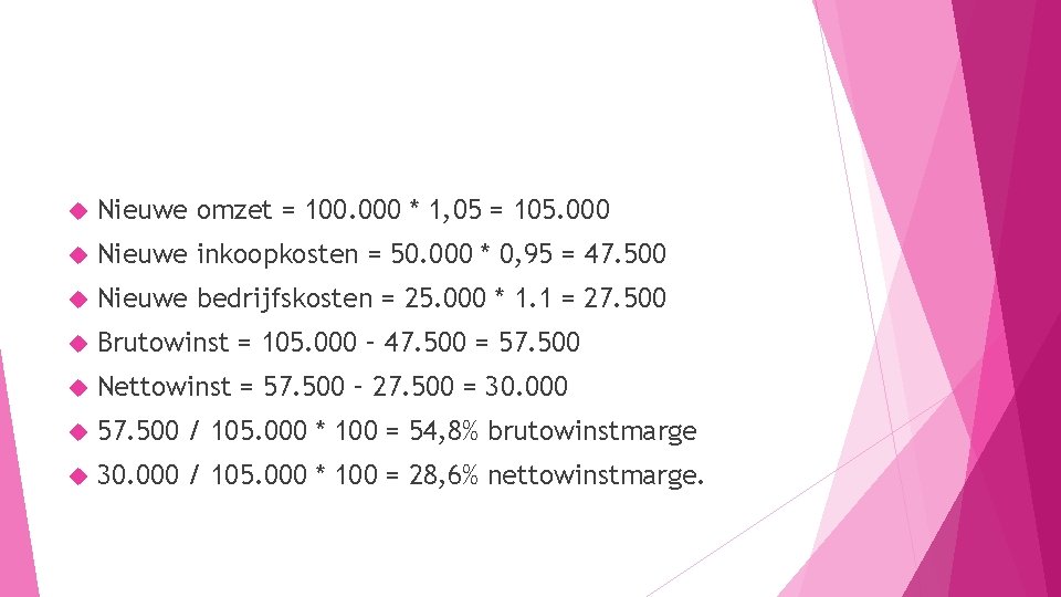  Nieuwe omzet = 100. 000 * 1, 05 = 105. 000 Nieuwe inkoopkosten