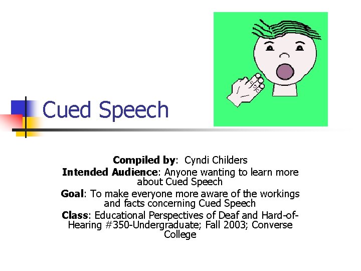 Cued Speech Compiled by: Cyndi Childers Intended Audience: Anyone wanting to learn more about