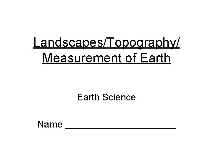 Landscapes/Topography/ Measurement of Earth Science Name ___________ 