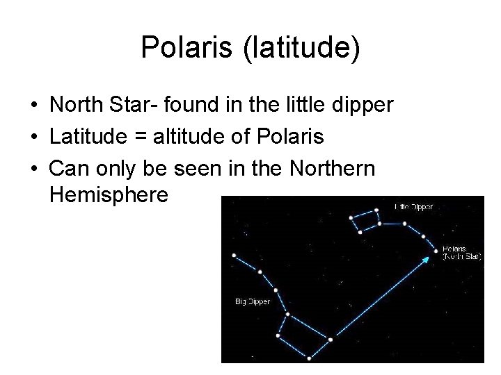 Polaris (latitude) • North Star- found in the little dipper • Latitude = altitude