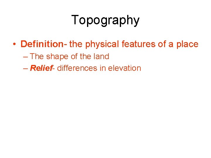 Topography • Definition- the physical features of a place – The shape of the