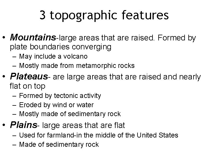 3 topographic features • Mountains-large areas that are raised. Formed by plate boundaries converging