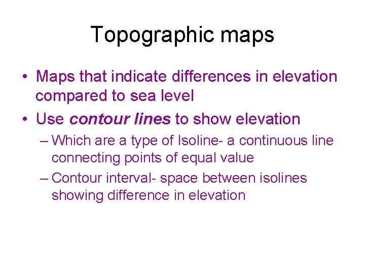 Topographic maps • Maps that indicate differences in elevation compared to sea level •