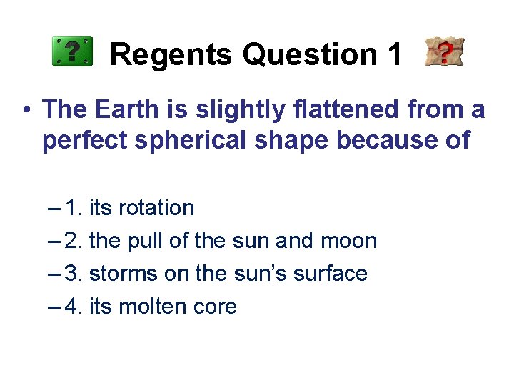 Regents Question 1 • The Earth is slightly flattened from a perfect spherical shape