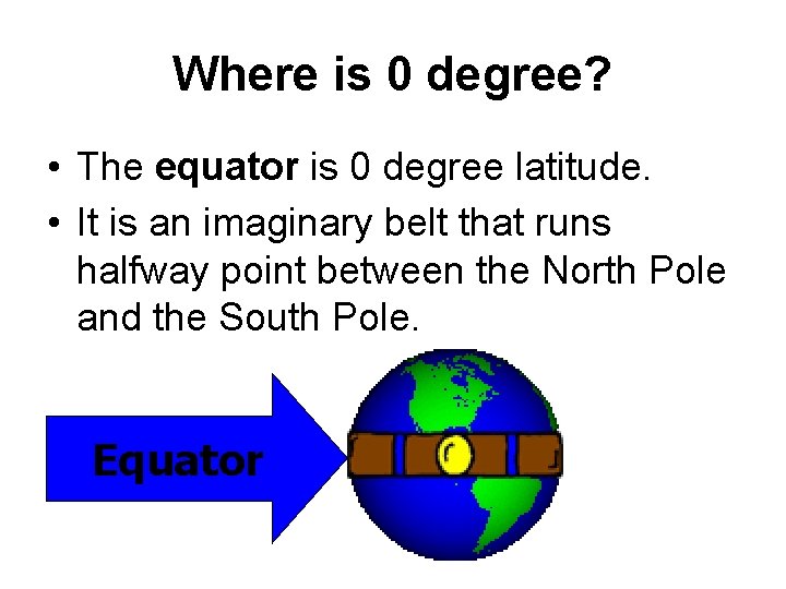 Where is 0 degree? • The equator is 0 degree latitude. • It is