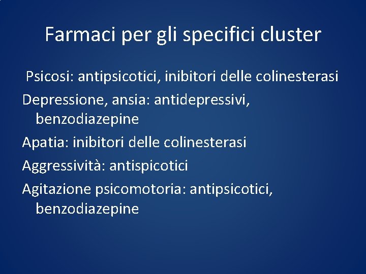 Farmaci per gli specifici cluster Psicosi: antipsicotici, inibitori delle colinesterasi Depressione, ansia: antidepressivi, benzodiazepine