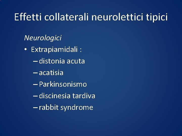Effetti collaterali neurolettici tipici Neurologici • Extrapiamidali : – distonia acuta – acatisia –