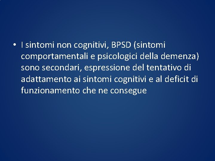  • I sintomi non cognitivi, BPSD (sintomi comportamentali e psicologici della demenza) sono