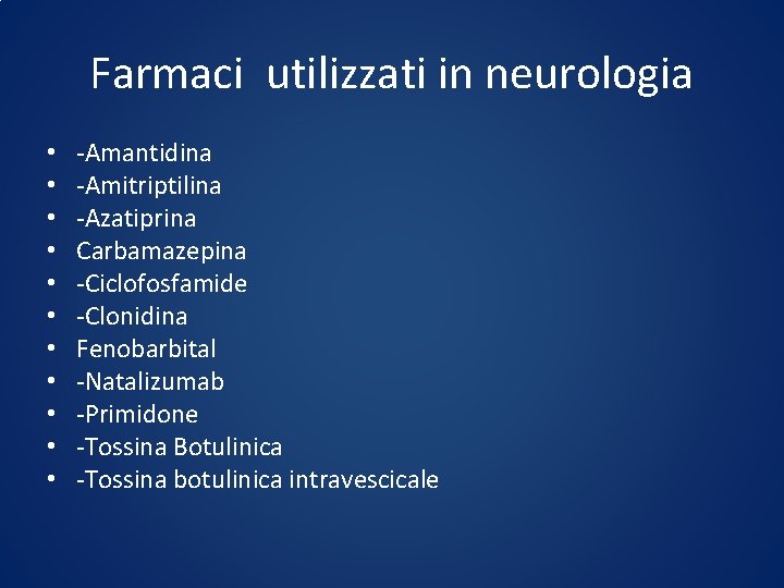 Farmaci utilizzati in neurologia • • • -Amantidina -Amitriptilina -Azatiprina Carbamazepina -Ciclofosfamide -Clonidina Fenobarbital