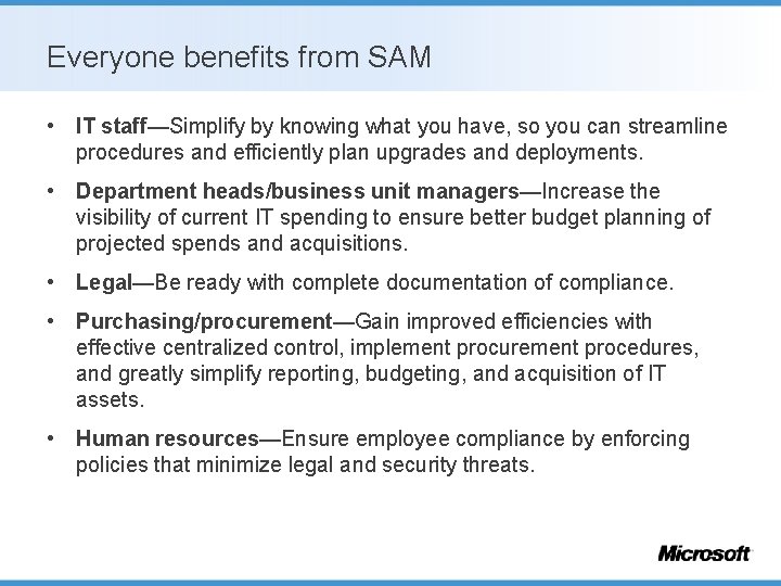 Everyone benefits from SAM • IT staff—Simplify by knowing what you have, so you