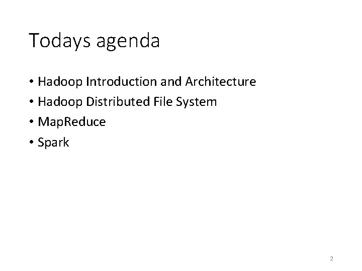 Todays agenda • Hadoop Introduction and Architecture • Hadoop Distributed File System • Map.