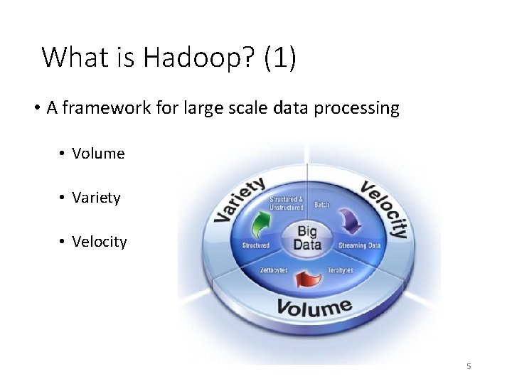 What is Hadoop? (1) • A framework for large scale data processing • Volume