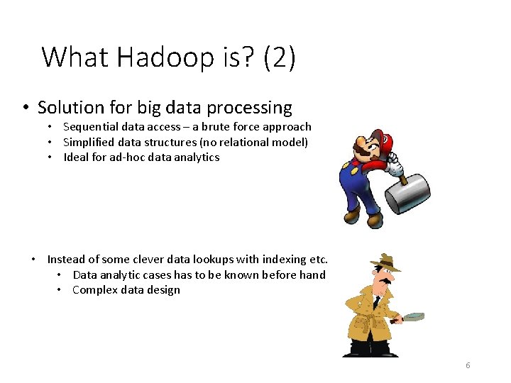 What Hadoop is? (2) • Solution for big data processing • Sequential data access