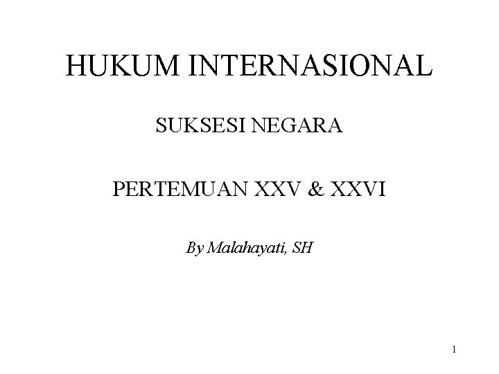 HUKUM INTERNASIONAL SUKSESI NEGARA PERTEMUAN XXV & XXVI By Malahayati, SH 1 