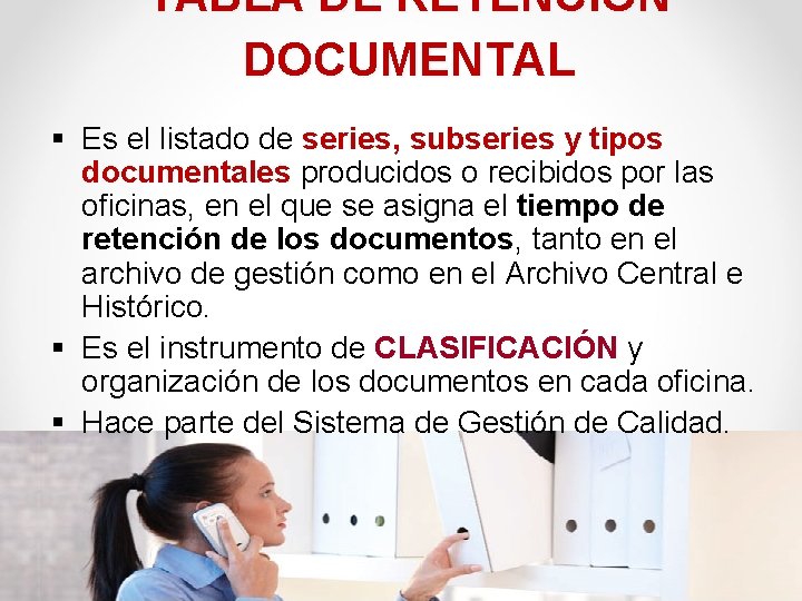 TABLA DE RETENCIÓN DOCUMENTAL § Es el listado de series, subseries y tipos documentales