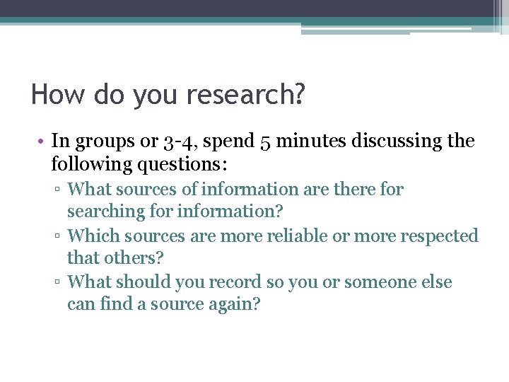 How do you research? • In groups or 3 -4, spend 5 minutes discussing