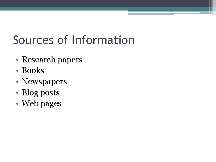 Sources of Information • • • Research papers Books Newspapers Blog posts Web pages