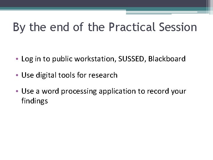 By the end of the Practical Session • Log in to public workstation, SUSSED,