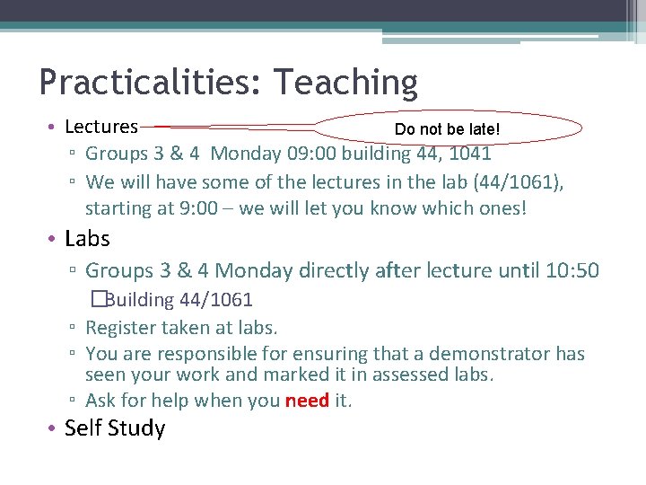 Practicalities: Teaching • Lectures Do not be late! ▫ Groups 3 & 4 Monday