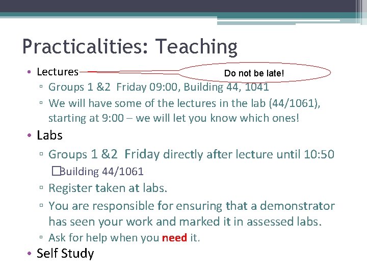 Practicalities: Teaching • Lectures Do not be late! ▫ Groups 1 &2 Friday 09: