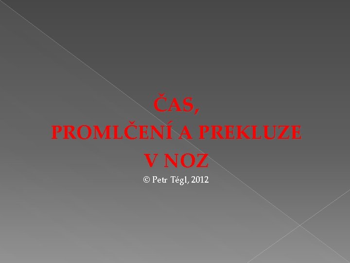 ČAS, PROMLČENÍ A PREKLUZE V NOZ © Petr Tégl, 2012 