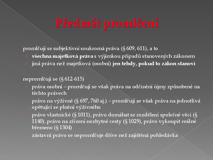 Předmět promlčení promlčují se subjektivní soukromá práva (§ 609, 611), a to › všechna Předmět promlčení promlčují se subjektivní soukromá práva (§ 609, 611), a to › všechna