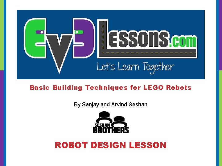 Basic Building Techniques for LEGO Robots By Sanjay and Arvind Seshan ROBOT DESIGN LESSON