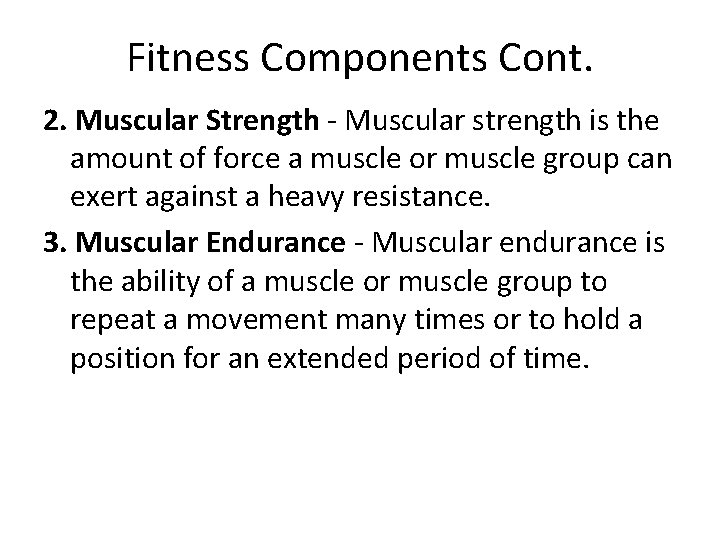 Fitness Components Cont. 2. Muscular Strength - Muscular strength is the amount of force