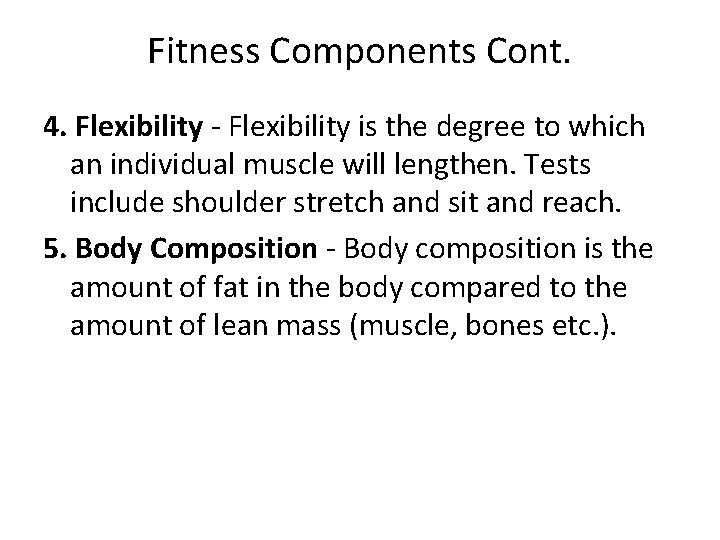 Fitness Components Cont. 4. Flexibility - Flexibility is the degree to which an individual