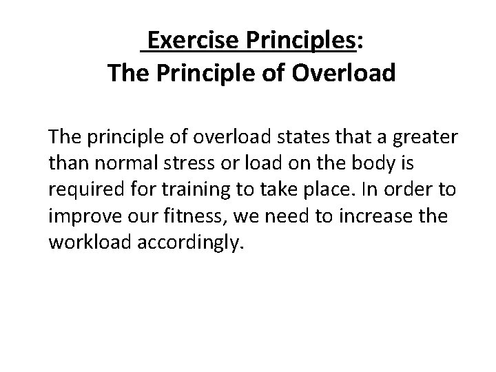 Exercise Principles: The Principle of Overload The principle of overload states that a greater