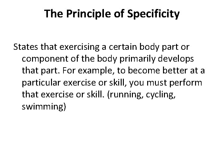 The Principle of Specificity States that exercising a certain body part or component of