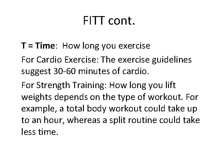 FITT cont. T = Time: How long you exercise For Cardio Exercise: The exercise