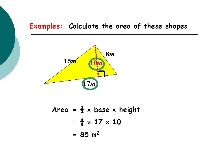 Examples: Calculate the area of these shapes 8 m 15 m 10 m 17
