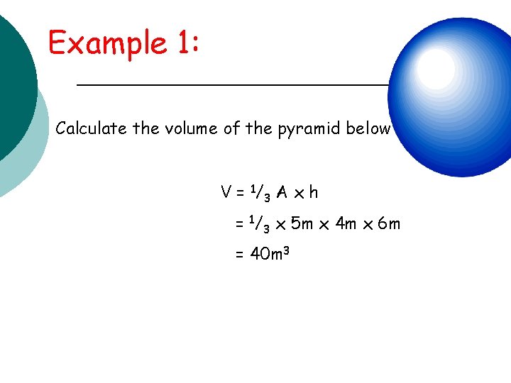 Example 1: Calculate the volume of the pyramid below V = 1/ 3 A
