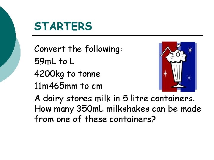 STARTERS Convert the following: 59 m. L to L 4200 kg to tonne 11