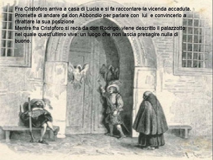 Fra Cristoforo arriva a casa di Lucia e si fa raccontare la vicenda accaduta.