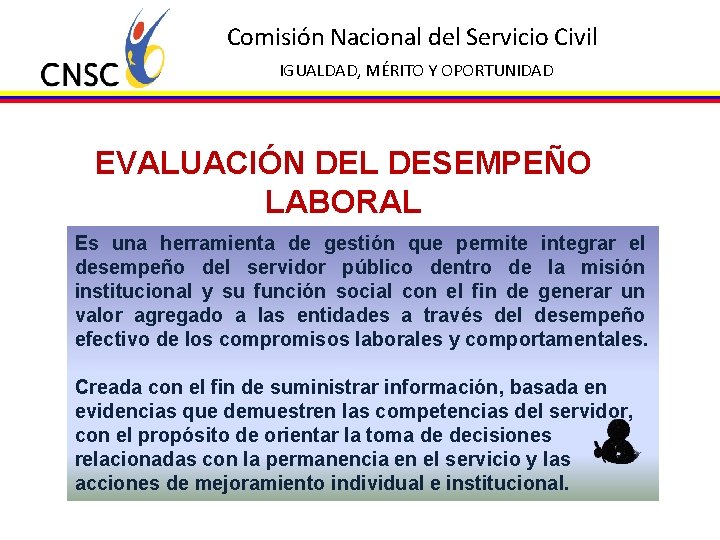 Comisión Nacional del Servicio Civil IGUALDAD, MÉRITO Y OPORTUNIDAD EVALUACIÓN DEL DESEMPEÑO LABORAL Es