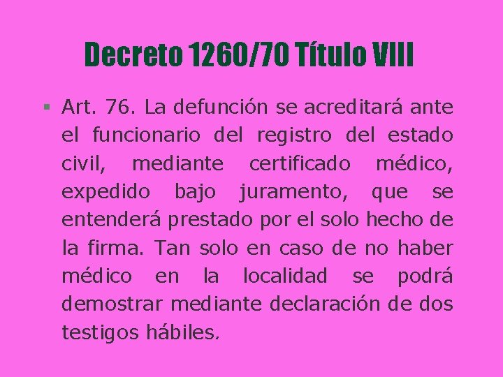 Decreto 1260/70 Título VIII § Art. 76. La defunción se acreditará ante el funcionario