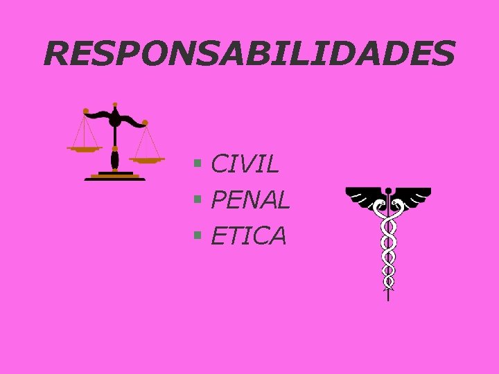 RESPONSABILIDADES § CIVIL § PENAL § ETICA 