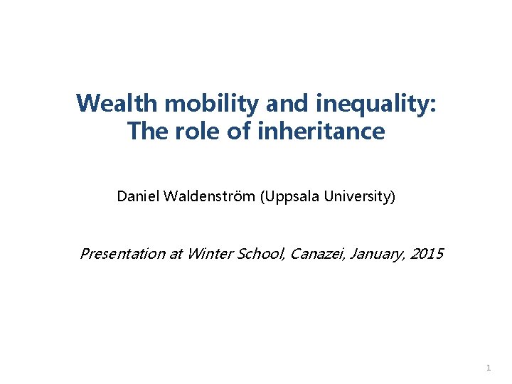 Wealth mobility and inequality: The role of inheritance Daniel Waldenström (Uppsala University) Presentation at