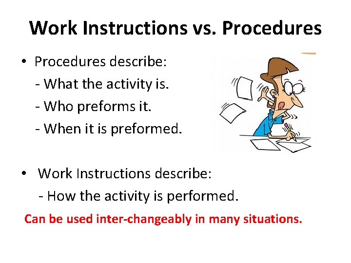 Work Instructions vs. Procedures • Procedures describe: - What the activity is. - Who