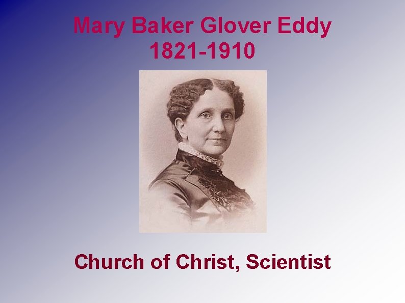 Mary Baker Glover Eddy 1821 -1910 Church of Christ, Scientist 