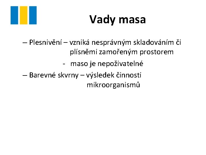 Vady masa – Plesnivění – vzniká nesprávným skladováním či plísněmi zamořeným prostorem - maso