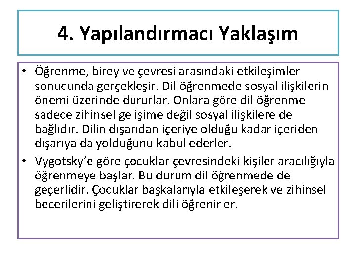 4. Yapılandırmacı Yaklaşım • Öğrenme, birey ve çevresi arasındaki etkileşimler sonucunda gerçekleşir. Dil öğrenmede