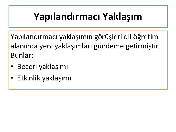 Yapılandırmacı Yaklaşım Yapılandırmacı yaklaşımın görüşleri dil öğretim alanında yeni yaklaşımları gündeme getirmiştir. Bunlar: •