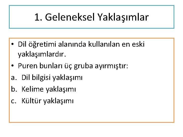 1. Geleneksel Yaklaşımlar • Dil öğretimi alanında kullanılan en eski yaklaşımlardır. • Puren bunları