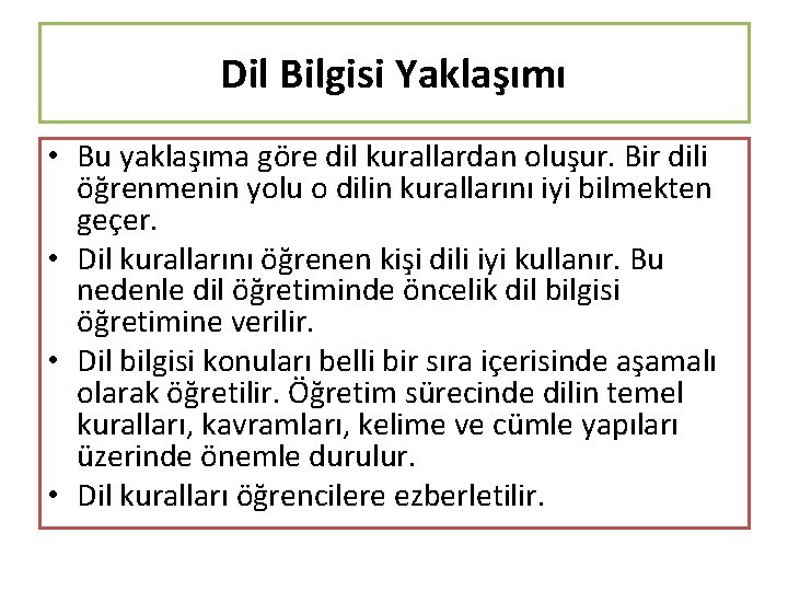 Dil Bilgisi Yaklaşımı • Bu yaklaşıma göre dil kurallardan oluşur. Bir dili öğrenmenin yolu