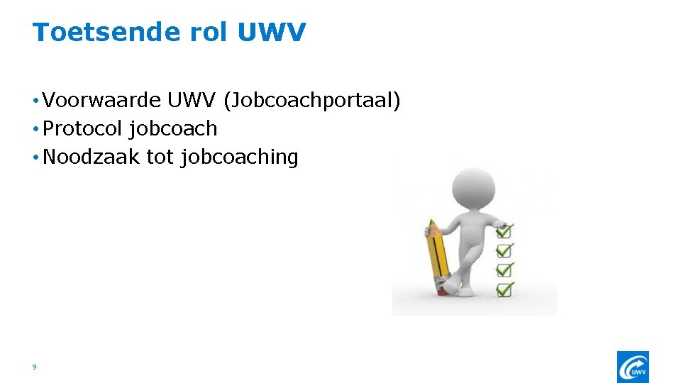 Toetsende rol UWV • Voorwaarde UWV (Jobcoachportaal) • Protocol jobcoach • Noodzaak tot jobcoaching